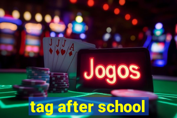 tag after school